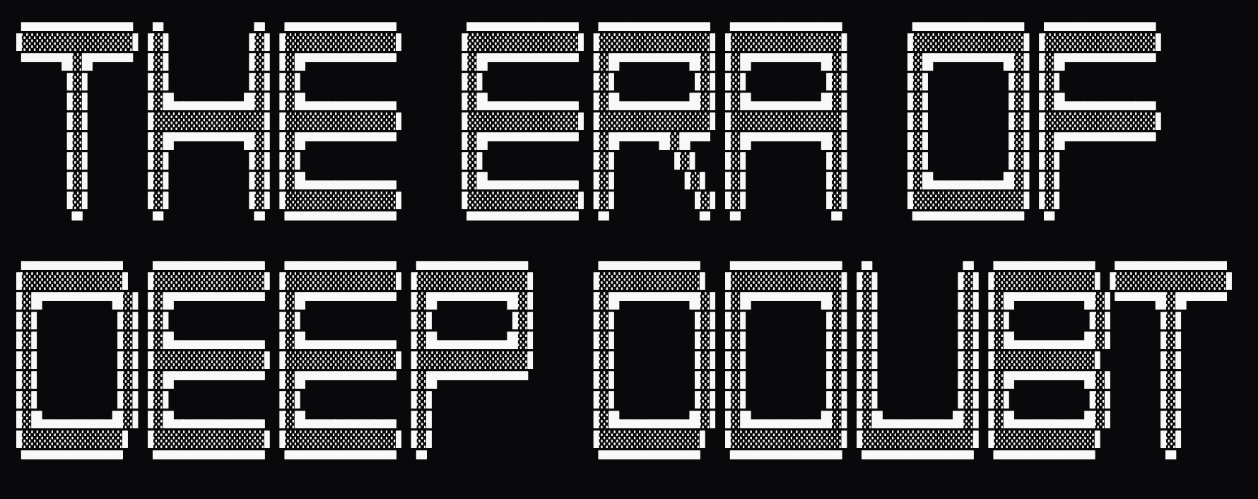 The Era of Deep Doubt